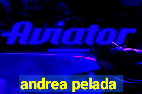 andrea pelada